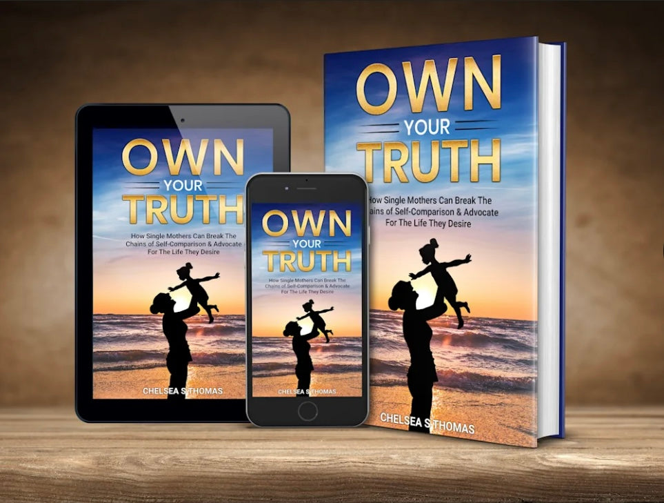 Own Your Truth : How Single Mothers Can Break The Chains of Self-Comparison & Advocate For The Life They Desir